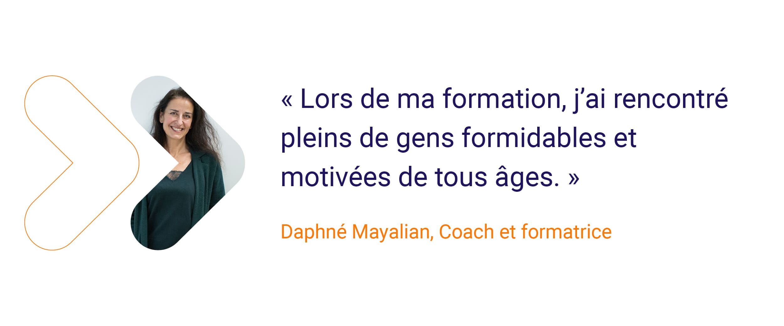 Daphné - « Lors de ma formation, j’ai rencontré plein de gens 
formidables et motivés de tous âges. »